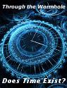 Through the Wormhole: Does Time Exist?