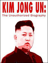 Kim Jong Un: The Unauthorized Biography